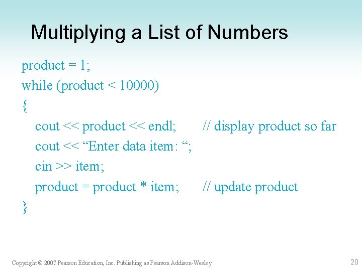 Multiplying a List of Numbers product = 1; while (product < 10000) { cout Multiplying a List of Numbers product = 1; while (product < 10000) { cout