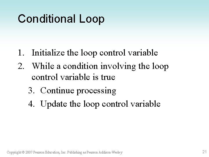 Conditional Loop 1. Initialize the loop control variable 2. While a condition involving the Conditional Loop 1. Initialize the loop control variable 2. While a condition involving the