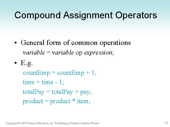 Compound Assignment Operators • General form of common operations variable = variable op expression;