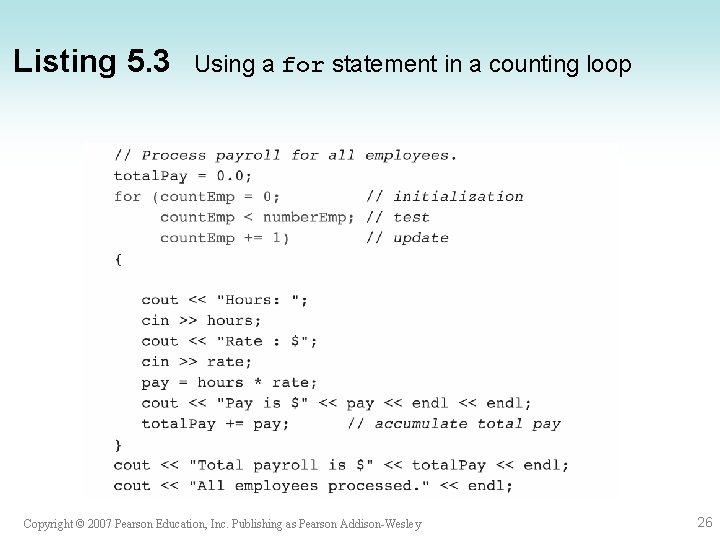 Listing 5. 3 Using a for statement in a counting loop Copyright © 2007 Listing 5. 3 Using a for statement in a counting loop Copyright © 2007