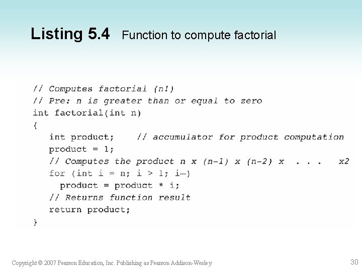Listing 5. 4 Function to compute factorial Copyright © 2007 Pearson Education, Inc. Publishing Listing 5. 4 Function to compute factorial Copyright © 2007 Pearson Education, Inc. Publishing