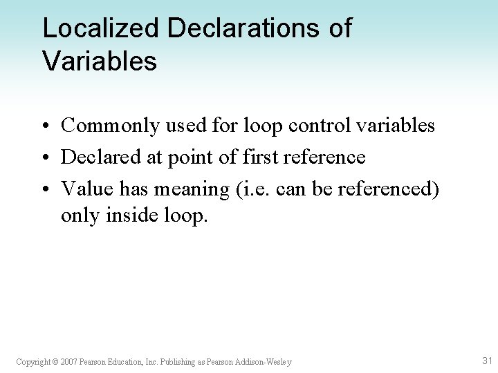 Localized Declarations of Variables • Commonly used for loop control variables • Declared at