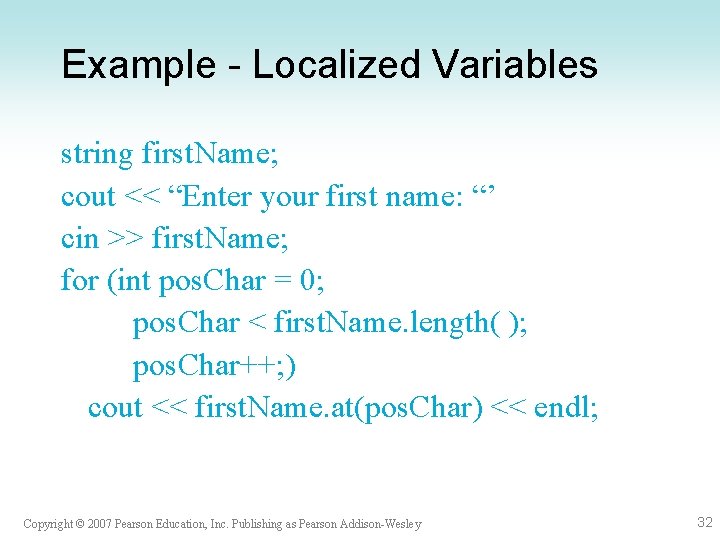 Example - Localized Variables string first. Name; cout << “Enter your first name: “’