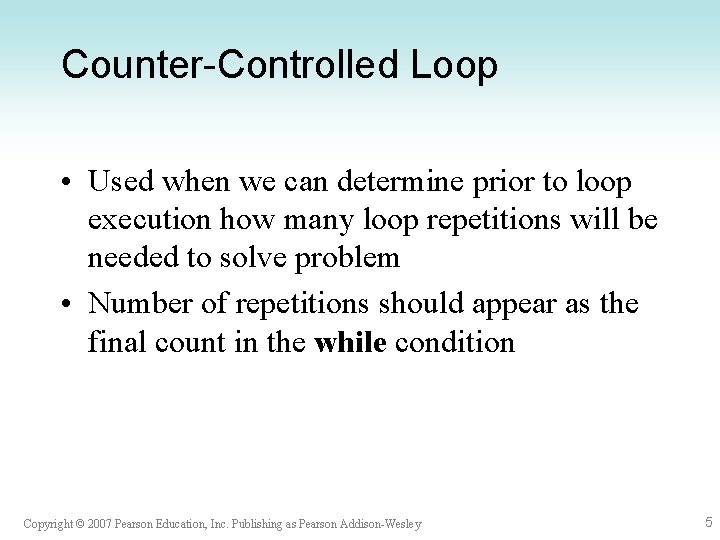 Counter-Controlled Loop • Used when we can determine prior to loop execution how many