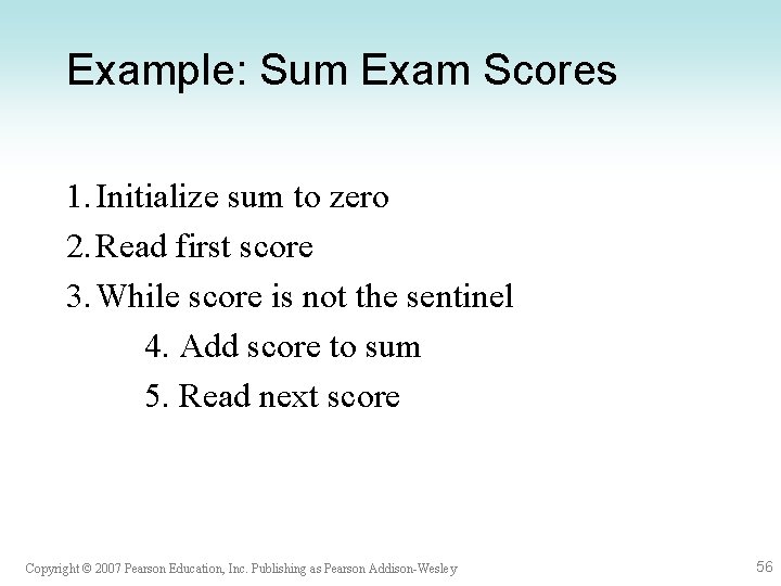 Example: Sum Exam Scores 1. Initialize sum to zero 2. Read first score 3. Example: Sum Exam Scores 1. Initialize sum to zero 2. Read first score 3.