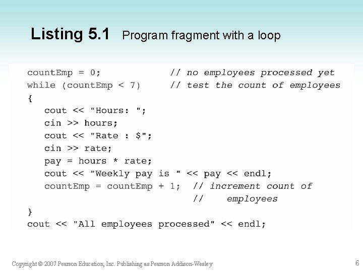 Listing 5. 1 Program fragment with a loop Copyright © 2007 Pearson Education, Inc.
