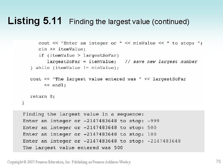 Listing 5. 11 Finding the largest value (continued) Copyright © 2007 Pearson Education, Inc.