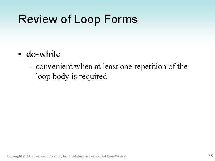 Review of Loop Forms • do-while – convenient when at least one repetition of