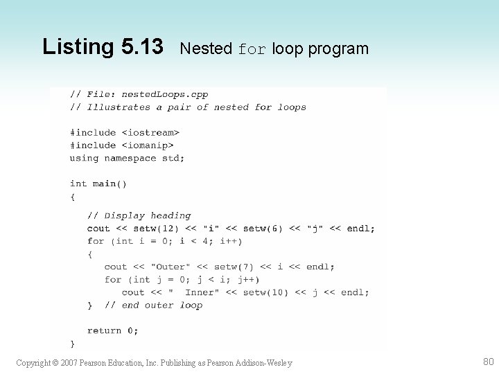 Listing 5. 13 Nested for loop program Copyright © 2007 Pearson Education, Inc. Publishing