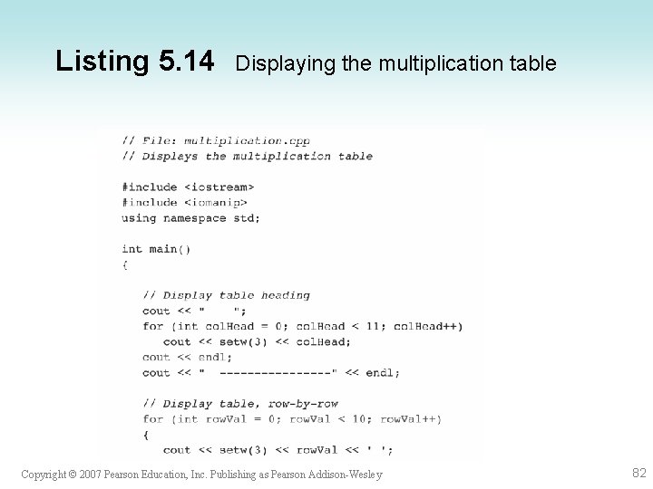 Listing 5. 14 Displaying the multiplication table Copyright © 2007 Pearson Education, Inc. Publishing