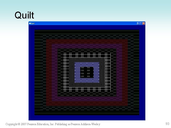 Quilt Copyright © 2007 Pearson Education, Inc. Publishing as Pearson Addison-Wesley 93 