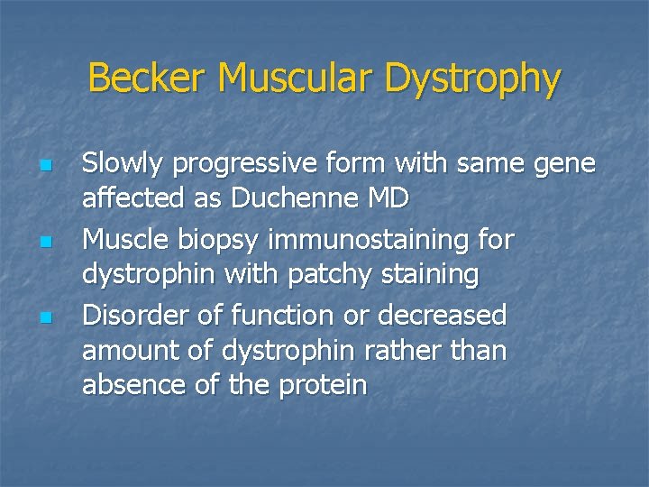 Becker Muscular Dystrophy n n n Slowly progressive form with same gene affected as