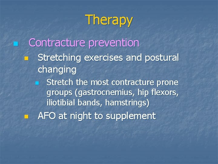 Therapy n Contracture prevention n Stretching exercises and postural changing n n Stretch the