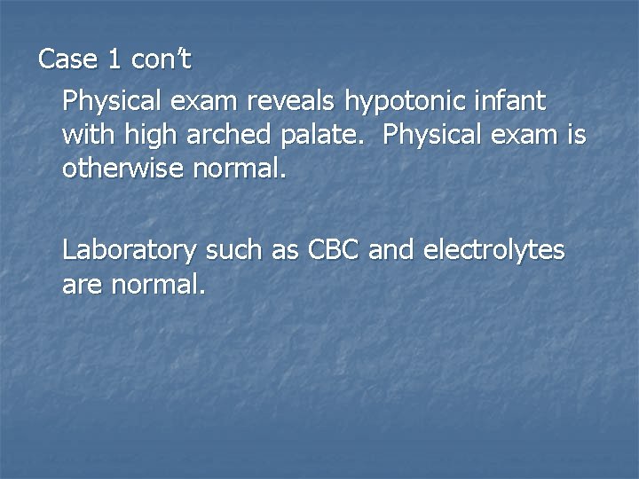 Case 1 con’t Physical exam reveals hypotonic infant with high arched palate. Physical exam