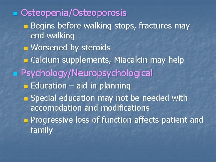 n Osteopenia/Osteoporosis Begins before walking stops, fractures may end walking n Worsened by steroids