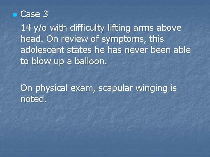 n Case 3 14 y/o with difficulty lifting arms above head. On review of
