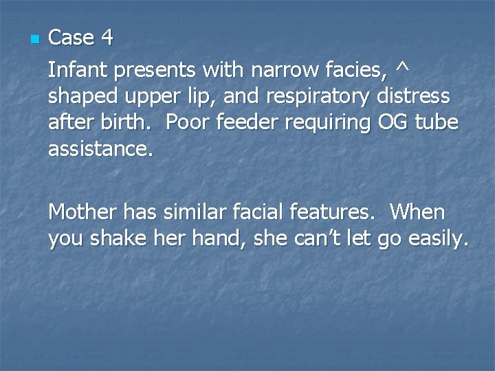 n Case 4 Infant presents with narrow facies, ^ shaped upper lip, and respiratory
