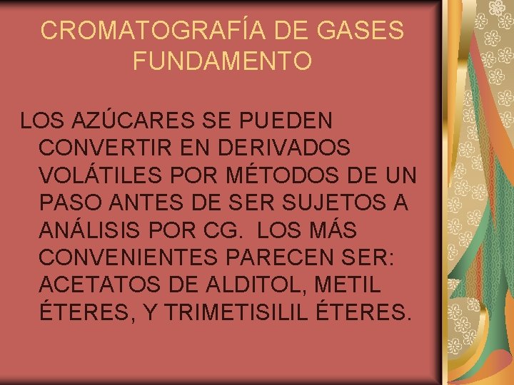 CROMATOGRAFÍA DE GASES FUNDAMENTO LOS AZÚCARES SE PUEDEN CONVERTIR EN DERIVADOS VOLÁTILES POR MÉTODOS