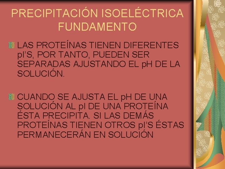 PRECIPITACIÓN ISOELÉCTRICA FUNDAMENTO LAS PROTEÍNAS TIENEN DIFERENTES p. I’S, POR TANTO, PUEDEN SER SEPARADAS