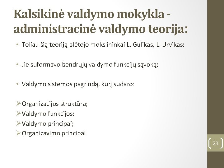 Kalsikinė valdymo mokykla administracinė valdymo teorija: • Toliau šią teoriją plėtojo mokslininkai L. Gulikas,