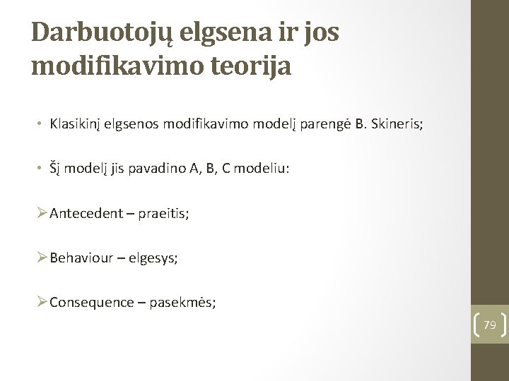 Darbuotojų elgsena ir jos modifikavimo teorija • Klasikinį elgsenos modifikavimo modelį parengė B. Skineris;