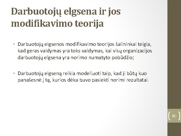 Darbuotojų elgsena ir jos modifikavimo teorija • Darbuotojų elgsenos modifikavimo teorijos šalininkai teigia, kad