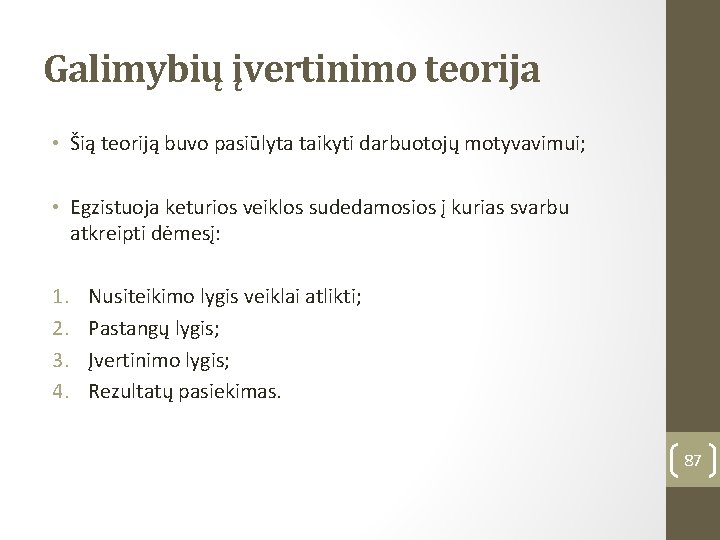 Galimybių įvertinimo teorija • Šią teoriją buvo pasiūlyta taikyti darbuotojų motyvavimui; • Egzistuoja keturios