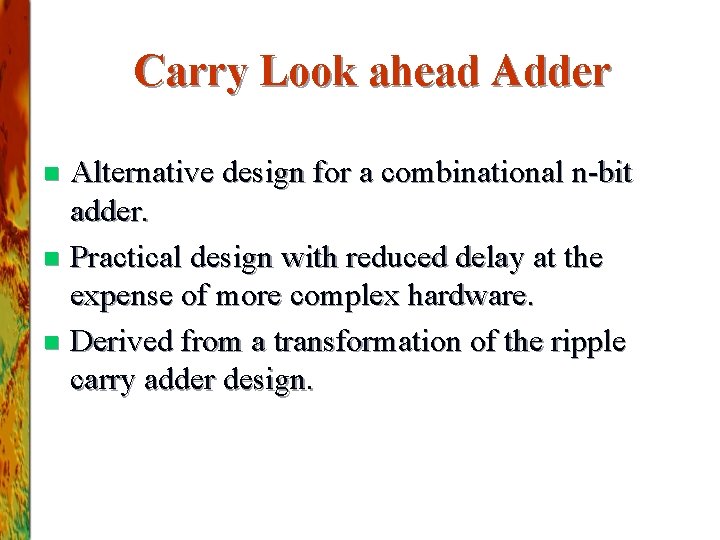 Carry Look ahead Adder Alternative design for a combinational n-bit adder. n Practical design Carry Look ahead Adder Alternative design for a combinational n-bit adder. n Practical design