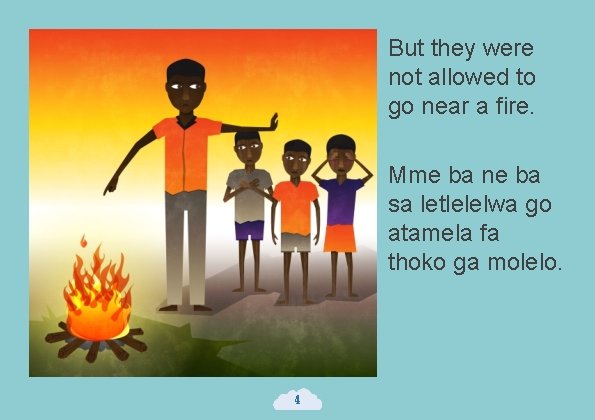 But they were not allowed to go near a fire. Mme ba ne ba