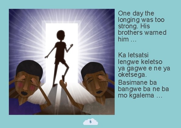 One day the longing was too strong. His brothers warned him … Ka letsatsi
