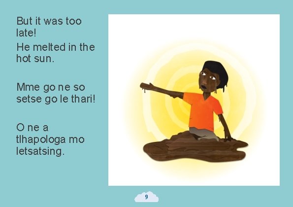 But it was too late! He melted in the hot sun. Mme go ne