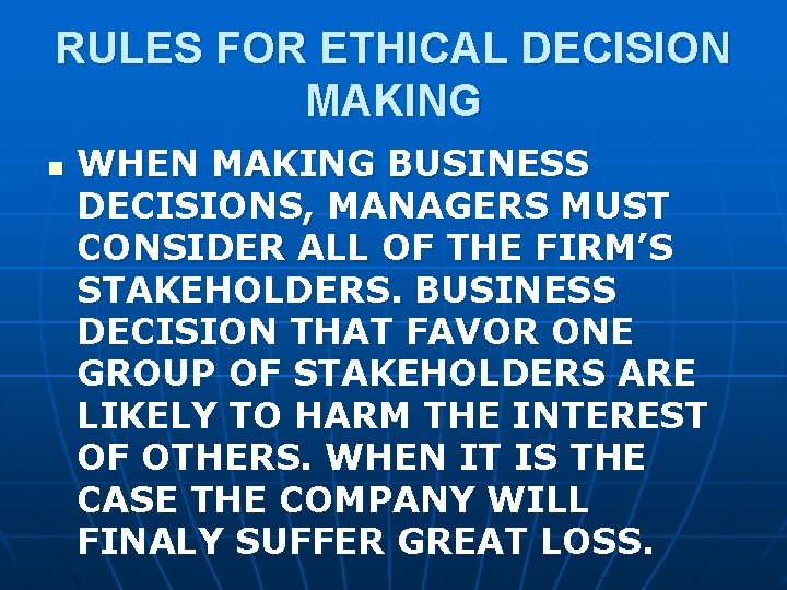 RULES FOR ETHICAL DECISION MAKING n WHEN MAKING BUSINESS DECISIONS, MANAGERS MUST CONSIDER ALL