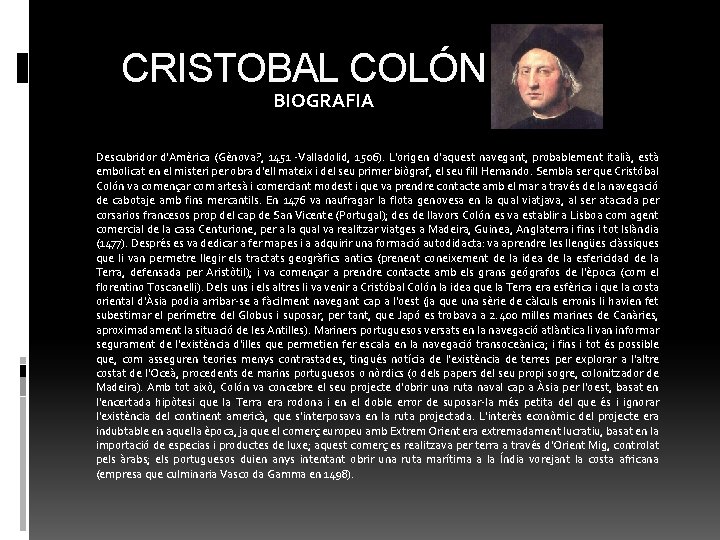CRISTOBAL COLÓN BIOGRAFIA Descubridor d'Amèrica (Gènova? , 1451 -Valladolid, 1506). L'origen d'aquest navegant, probablement