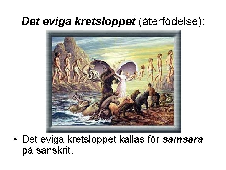 Det eviga kretsloppet (återfödelse): • Det eviga kretsloppet kallas för samsara på sanskrit. 