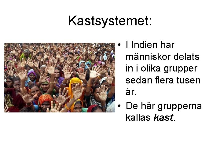 Kastsystemet: • I Indien har människor delats in i olika grupper sedan flera tusen