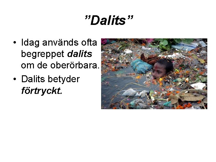 ”Dalits” • Idag används ofta begreppet dalits om de oberörbara. • Dalits betyder förtryckt.