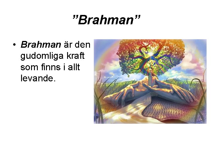 ”Brahman” • Brahman är den gudomliga kraft som finns i allt levande. 