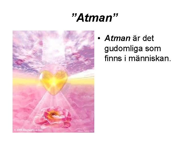 ”Atman” • Atman är det gudomliga som finns i människan. 