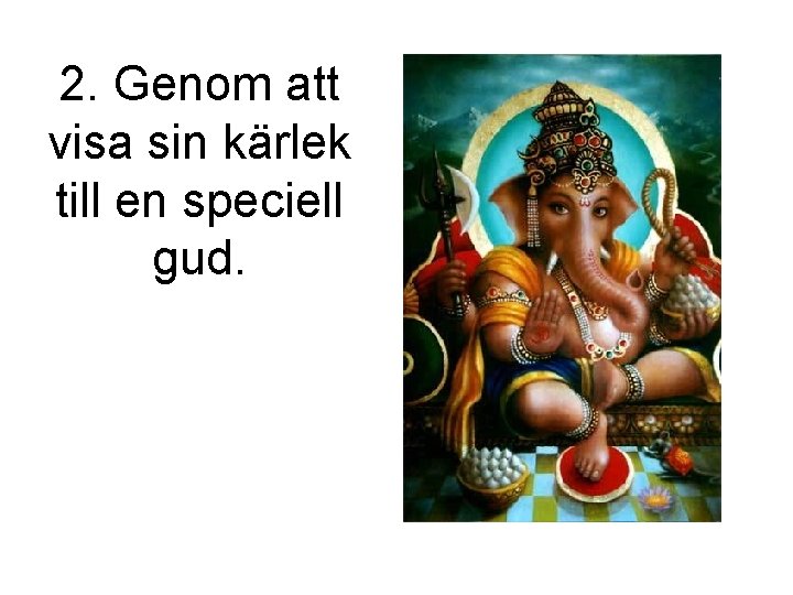 2. Genom att visa sin kärlek till en speciell gud. 