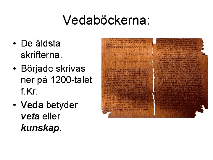 Vedaböckerna: • De äldsta skrifterna. • Började skrivas ner på 1200 -talet f. Kr.