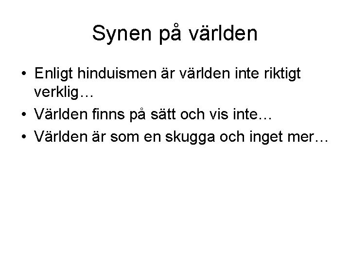 Synen på världen • Enligt hinduismen är världen inte riktigt verklig… • Världen finns