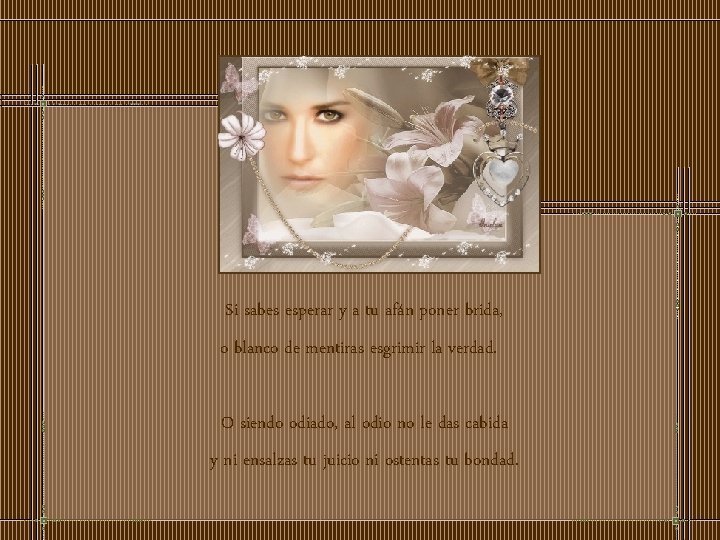 Si sabes esperar y a tu afán poner brida, o blanco de mentiras esgrimir
