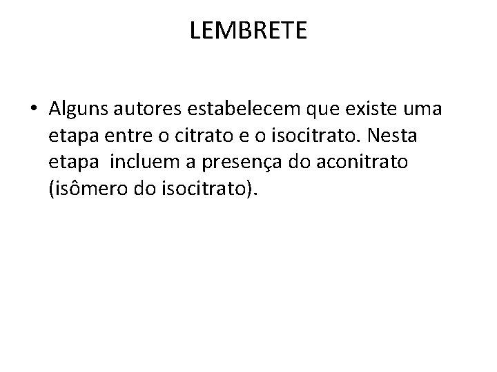 LEMBRETE • Alguns autores estabelecem que existe uma etapa entre o citrato e o