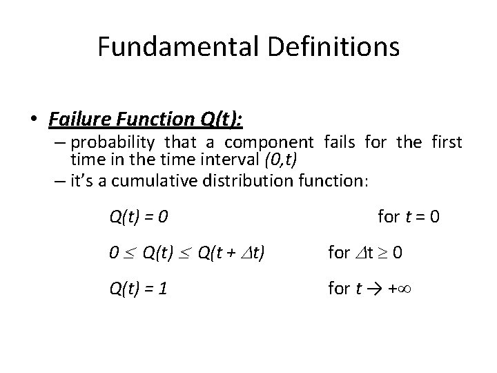 Fundamental Definitions • Failure Function Q(t): – probability that a component fails for the