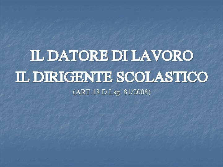 IL DATORE DI LAVORO IL DIRIGENTE SCOLASTICO (ART. 18 D. Lsg. 81/2008) 