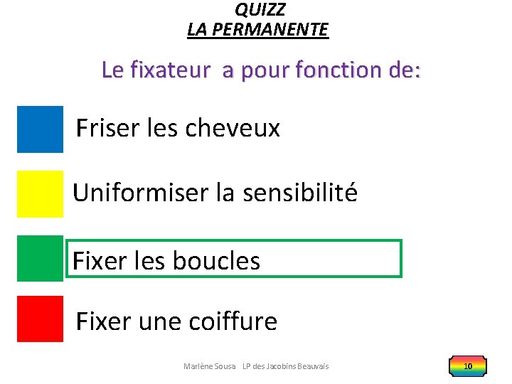 QUIZZ LA PERMANENTE Le fixateur a pour fonction de: Friser les cheveux Uniformiser la