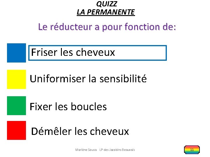 QUIZZ LA PERMANENTE Le réducteur a pour fonction de: Friser les cheveux Uniformiser la