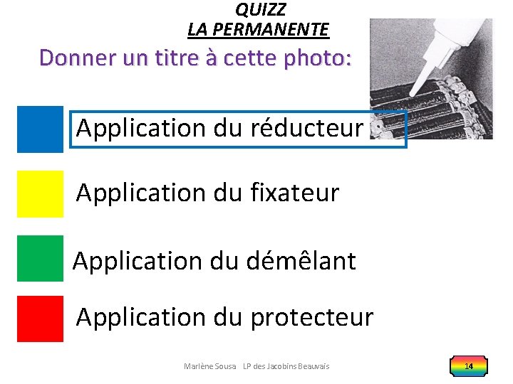 QUIZZ LA PERMANENTE Donner un titre à cette photo: Application du réducteur Application du