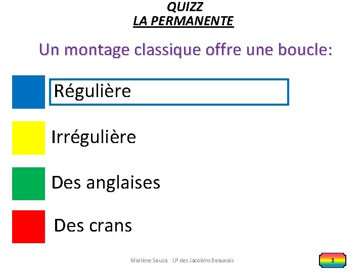 QUIZZ LA PERMANENTE Un montage classique offre une boucle: Régulière Irrégulière Des anglaises Des