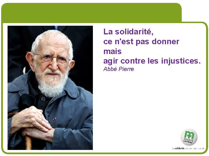 # La solidarité, ce n'est pas donner mais agir contre les injustices. Abbé Pierre